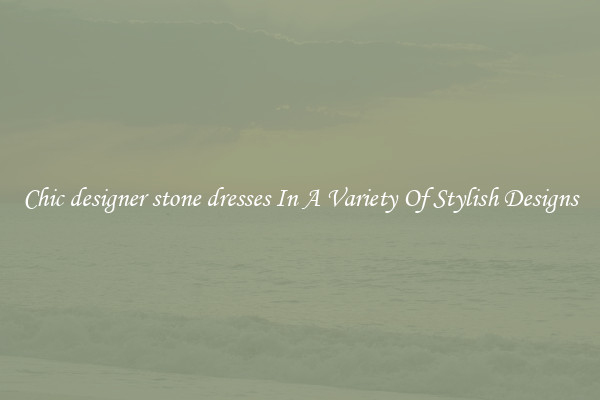 Chic designer stone dresses In A Variety Of Stylish Designs