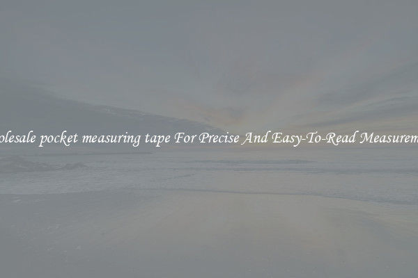 Wholesale pocket measuring tape For Precise And Easy-To-Read Measurements