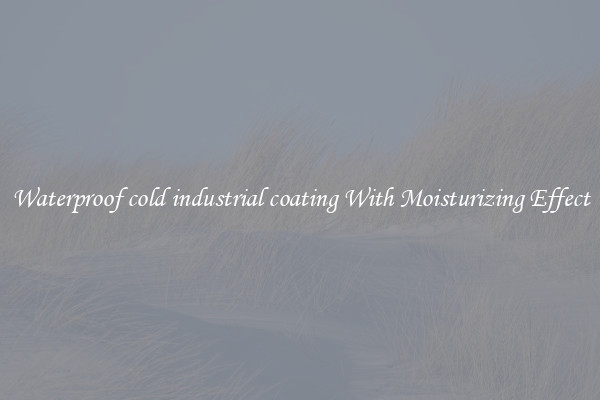 Waterproof cold industrial coating With Moisturizing Effect