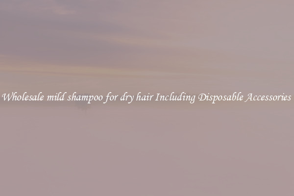 Wholesale mild shampoo for dry hair Including Disposable Accessories 