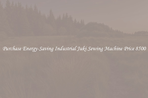 Purchase Energy-Saving Industrial Juki Sewing Machine Price 8500